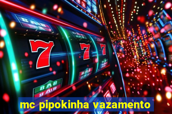 mc pipokinha vazamento